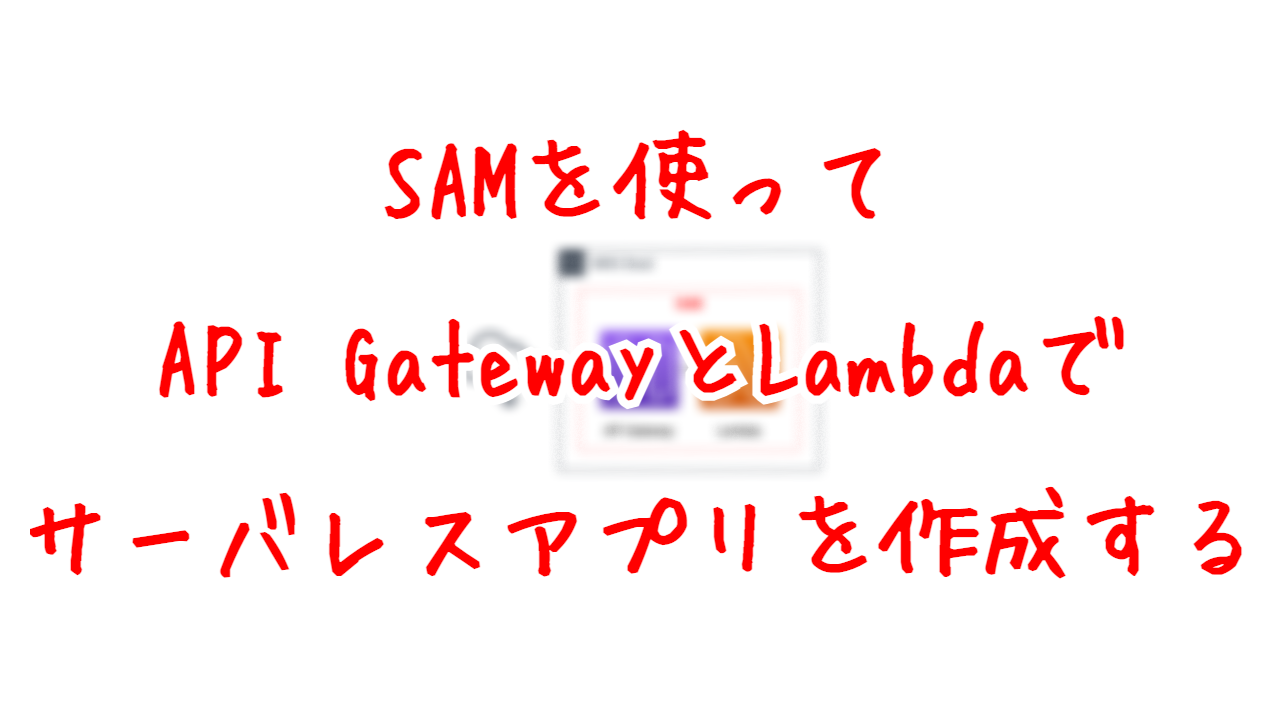 SAMを使ってAPI GatewayとLambdaでサーバレスアプリを作成する