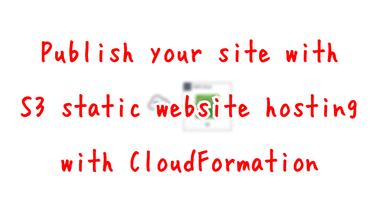 Publish your site with S3 static website hosting with CloudFormation