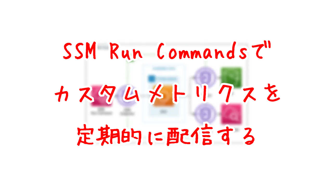 SSM Run Commandsでカスタムメトリクスを定期的に配信する