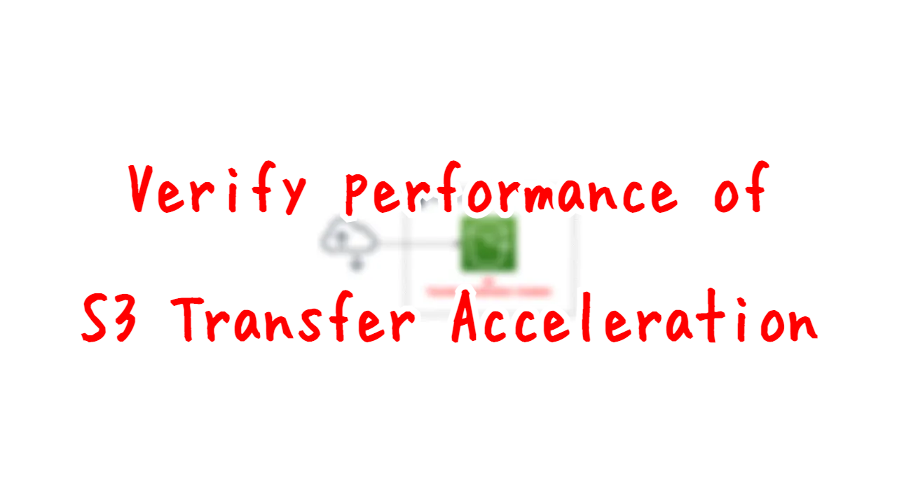 Verify performance of S3 Transfer Acceleration