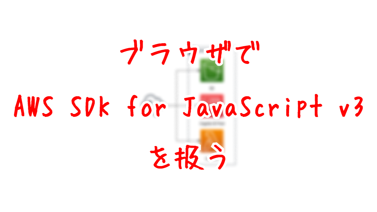 ブラウザでAWS SDK for JavaScript v3を扱う