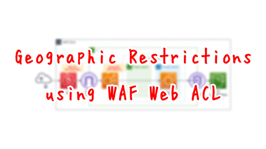 Geographic Restrictions using WAF  ACL Awstut