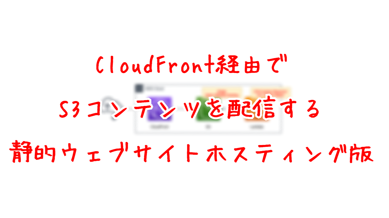 CloudFront経由でS3コンテンツを配信する - 静的ウェブサイトホスティング版