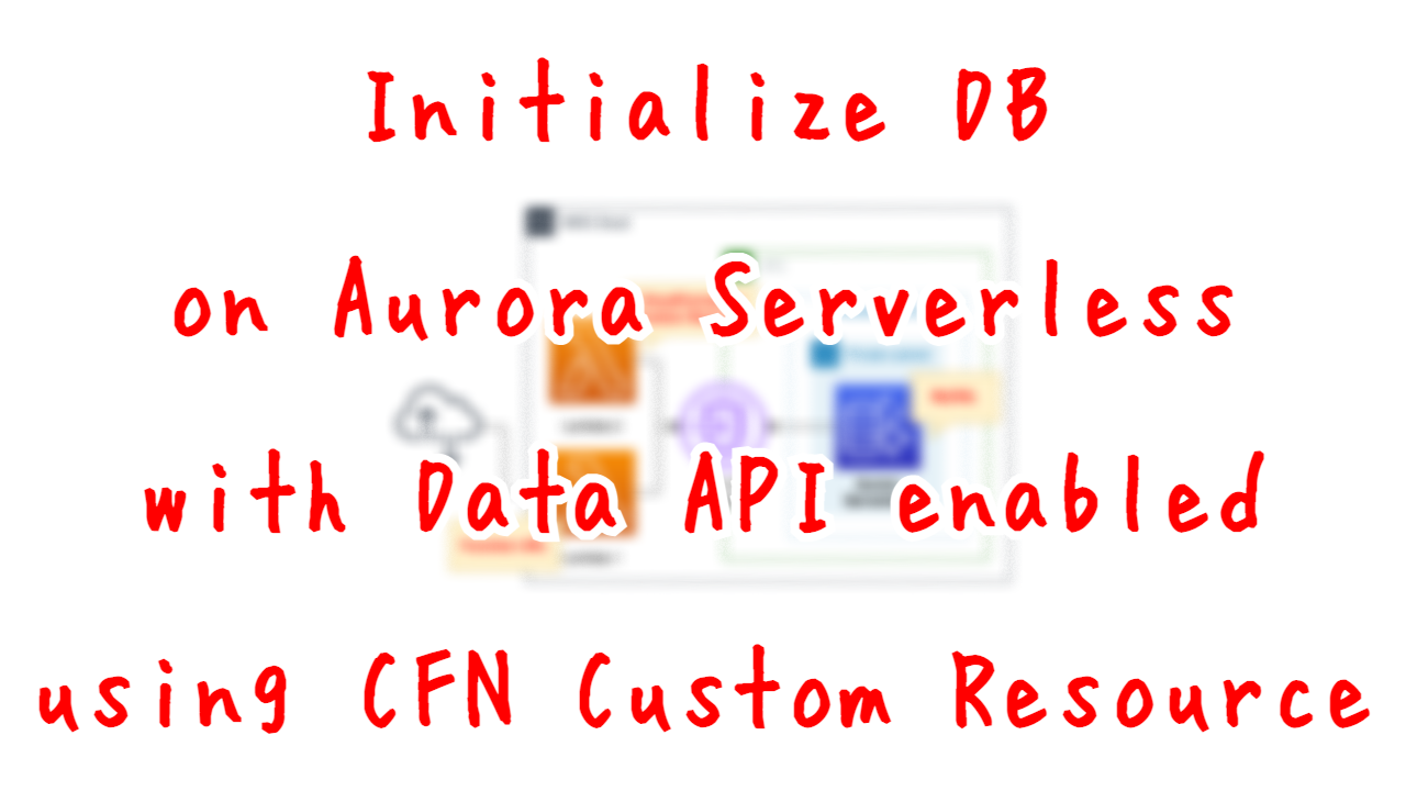 Initialize DB on Aurora Serverless with Data API enabled using CloudFormation Custom Resource.