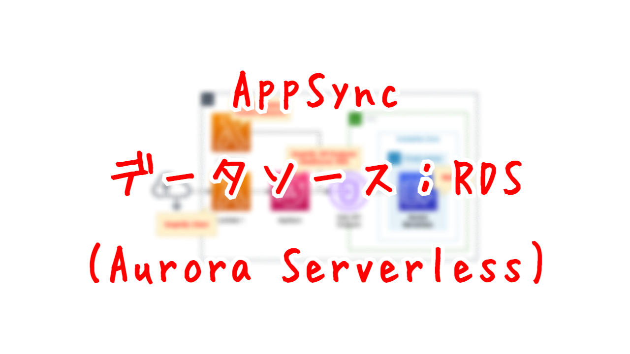 AppSync - データソース：RDS(Aurora Serverless)