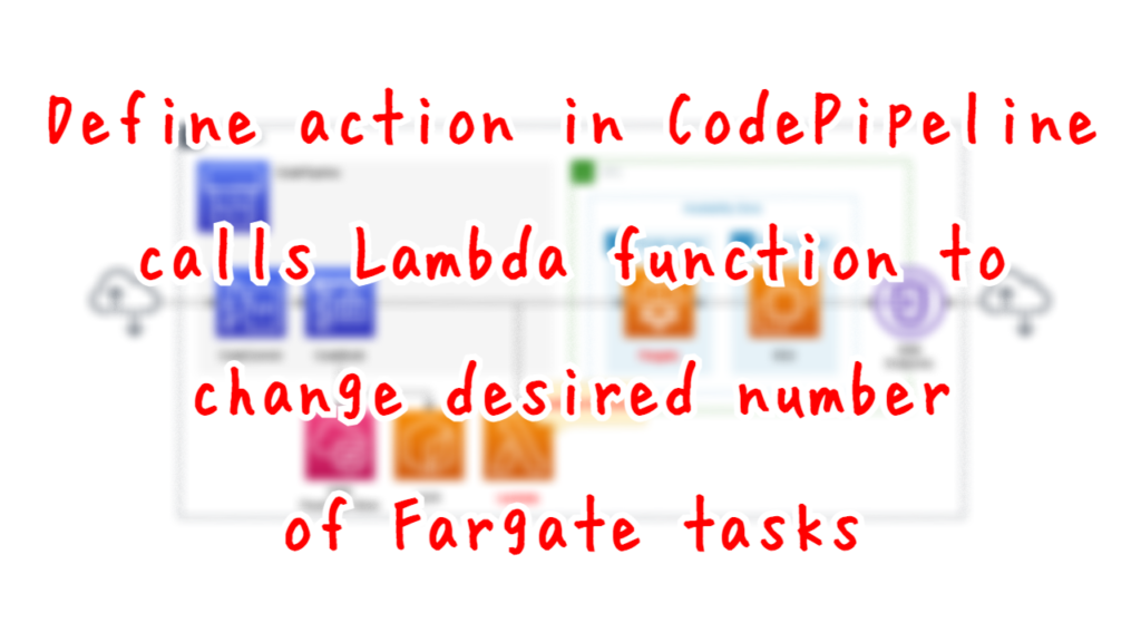 Define action in CodePipeline calls Lambda function to change desired number of Fargate tasks.