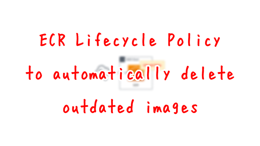 ecr-lifecycle-policy-to-automatically-delete-outdated-images-awstut