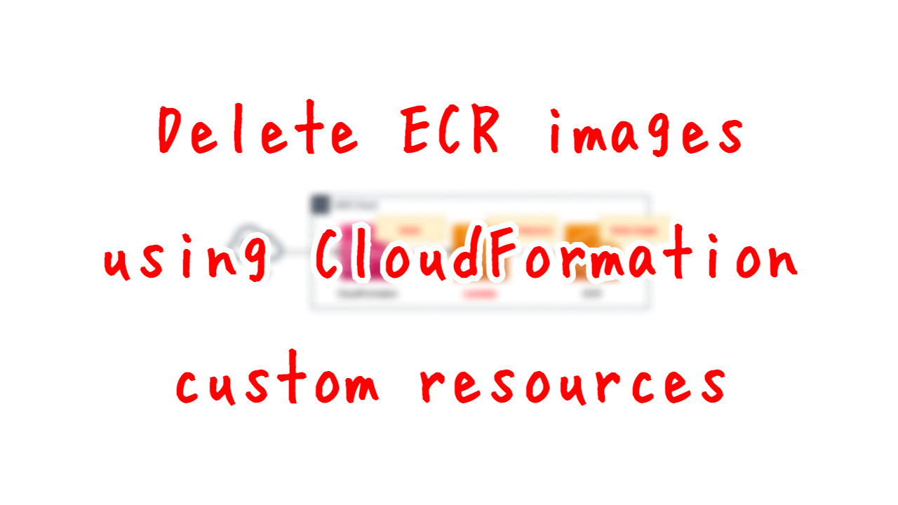 Delete ECR images using CloudFormation custom resources
