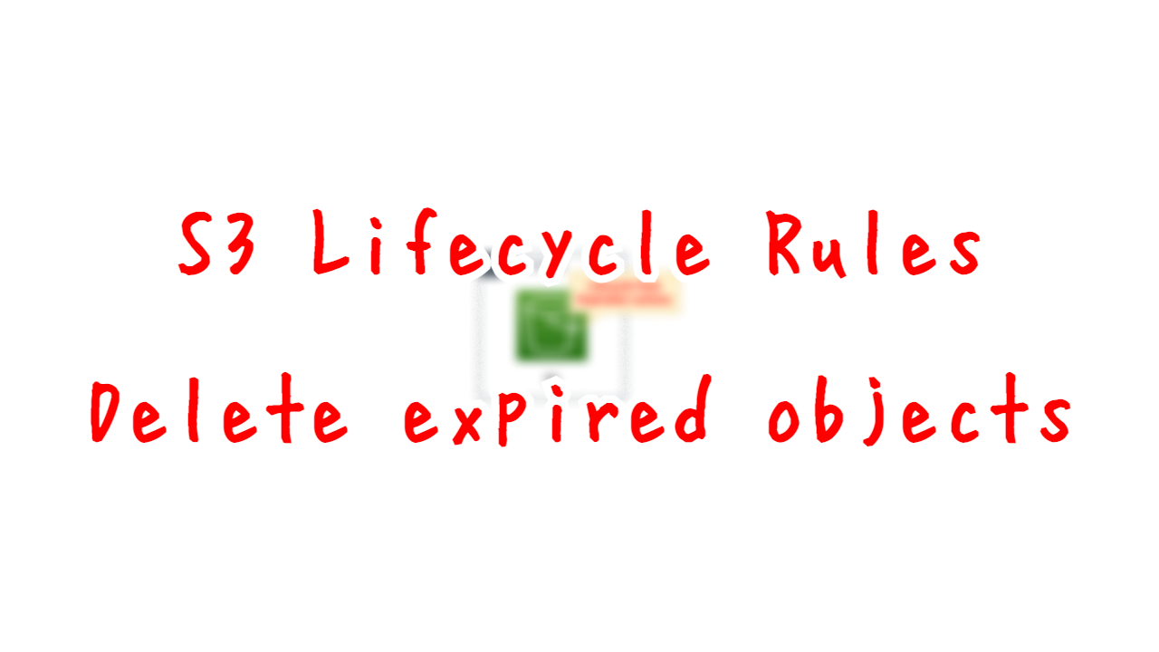 S3 Lifecycle Rules - Delete expired objects