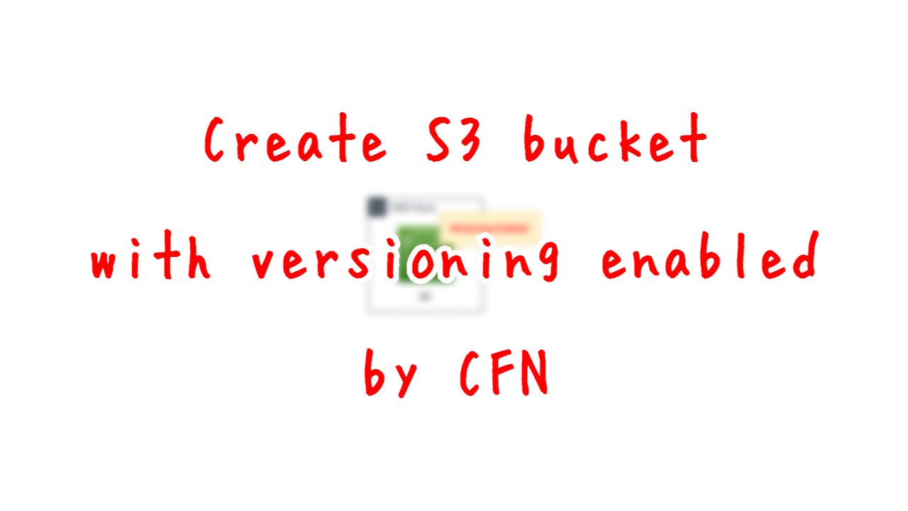 Create S3 bucket with versioning enabled by CloudFormation
