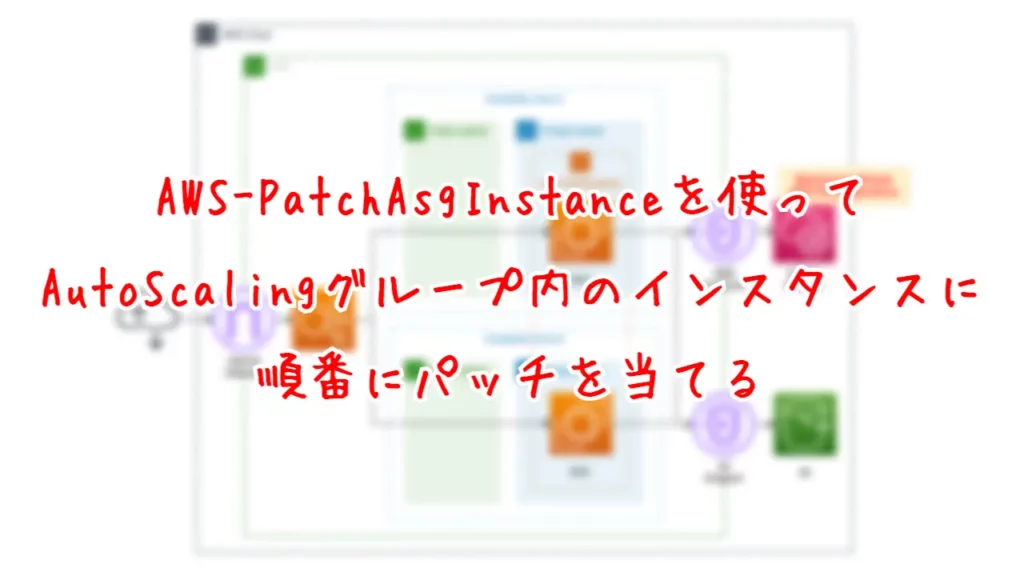 AWS-PatchAsgInstanceを使ってAuto Scalingグループ内のインスタンスに順番にパッチを当てる