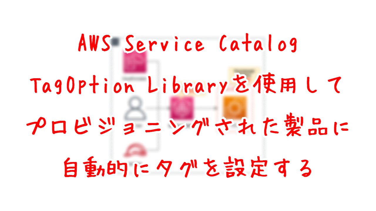 AWS Service Catalog TagOption Libraryを使用して、プロビジョニングされた製品に、自動的にタグを設定する
