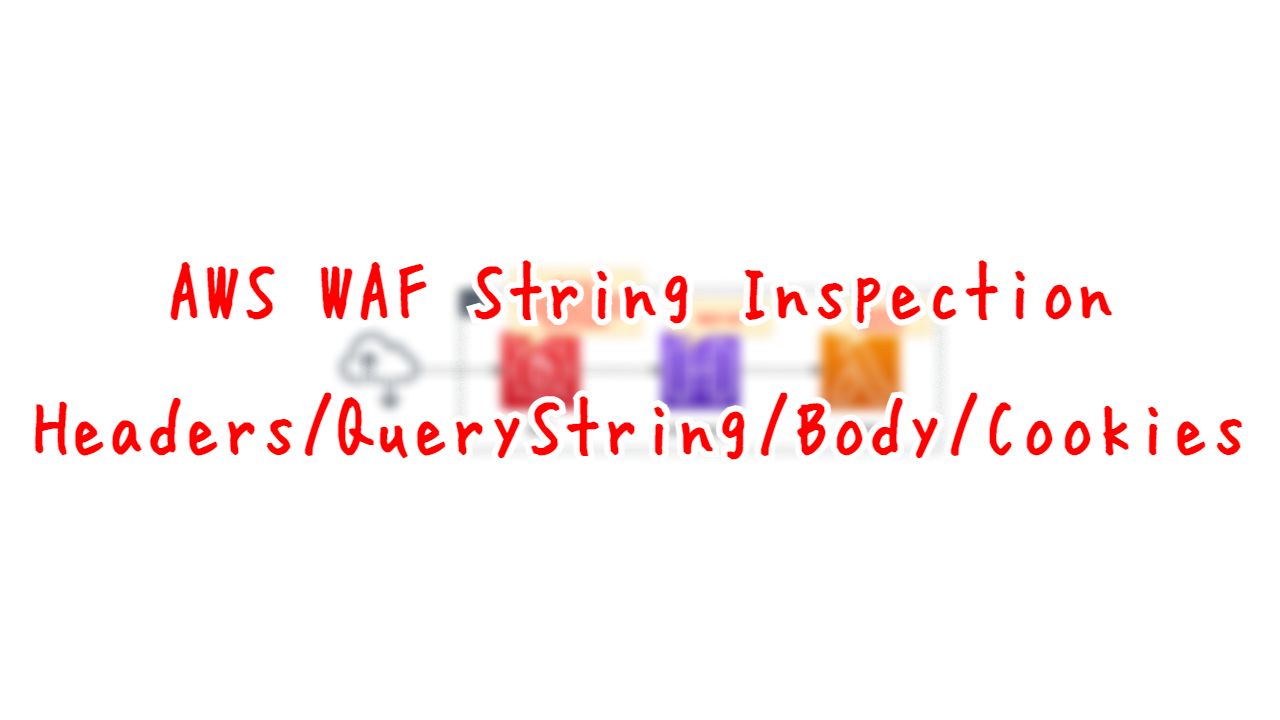 AWS WAF String Inspection - Headers/QueryString/Body/Cookies