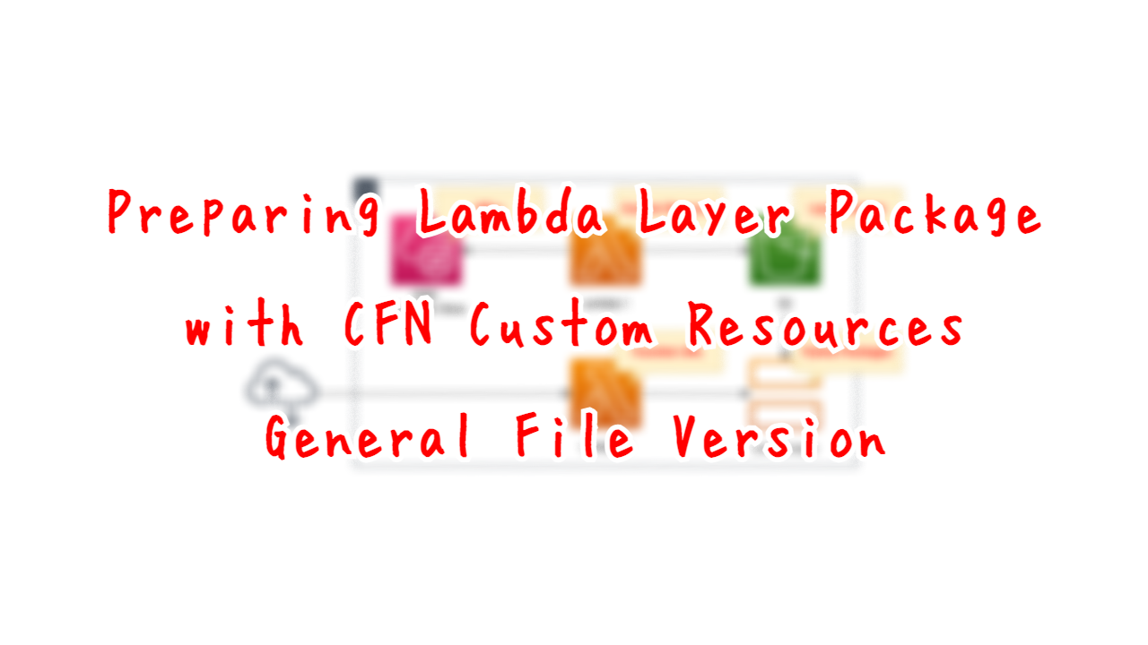 Preparing Lambda Layer Package with CloudFormation Custom Resources - General File Version.
