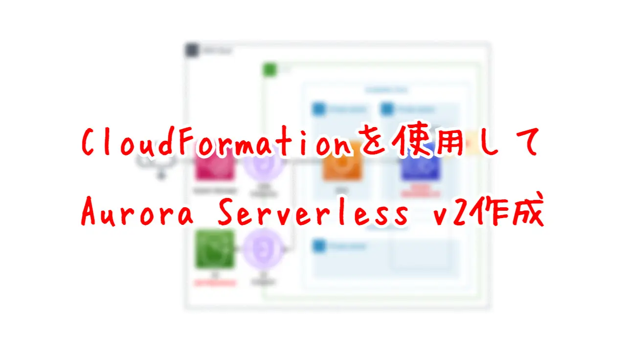CloudFormationを使用してAurora Serverless v2作成