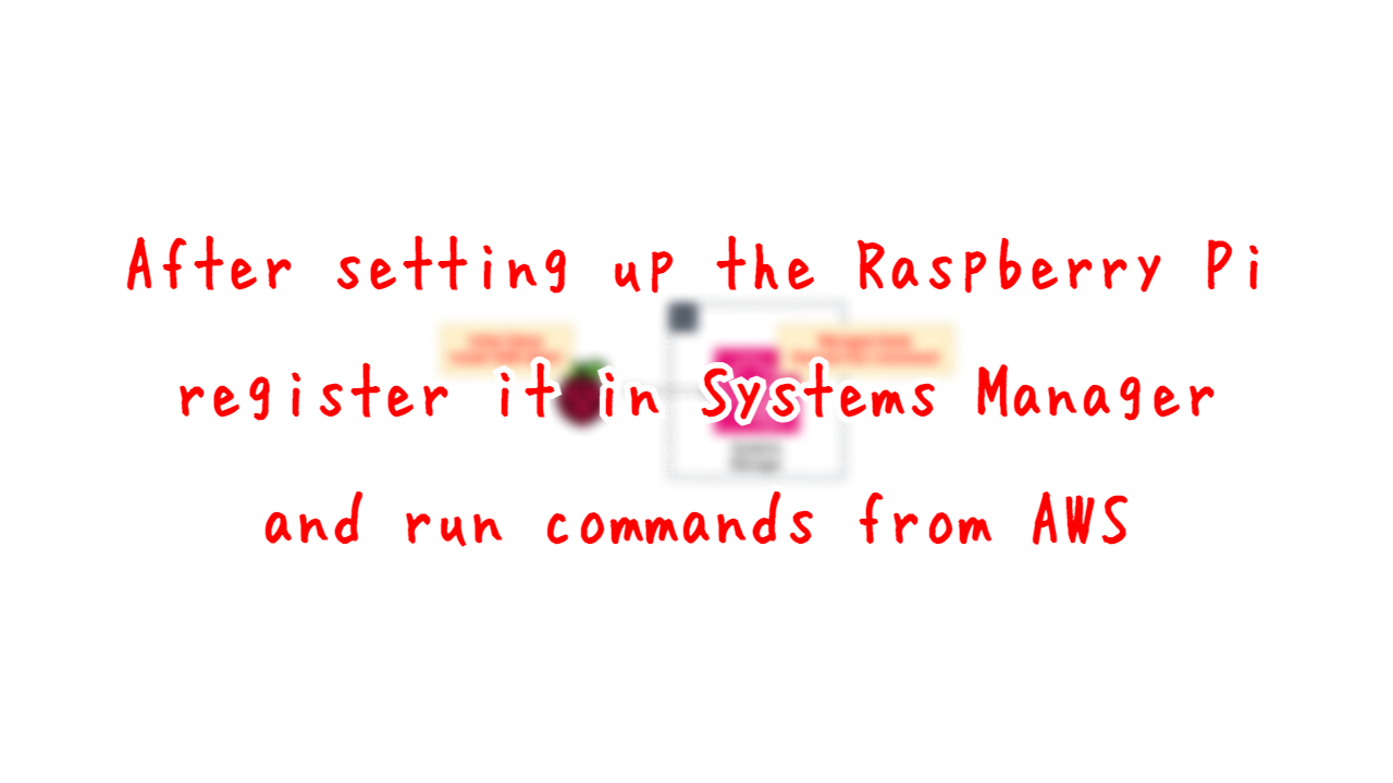 After setting up the Raspberry Pi, register it in Systems Manager and run commands from AWS