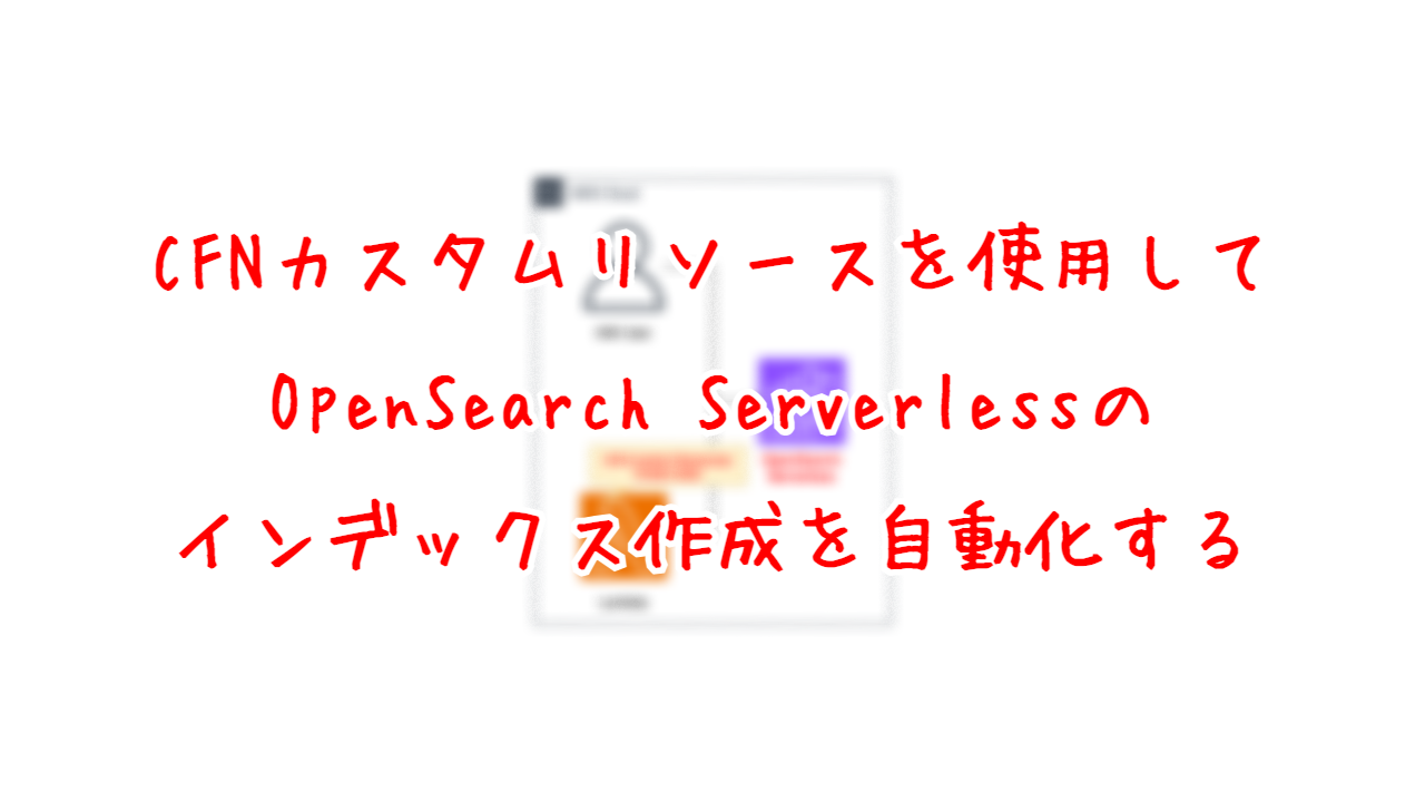 CloudFormationカスタムリソースを使用して、OpenSearch Serverlessのインデックス作成を自動化する