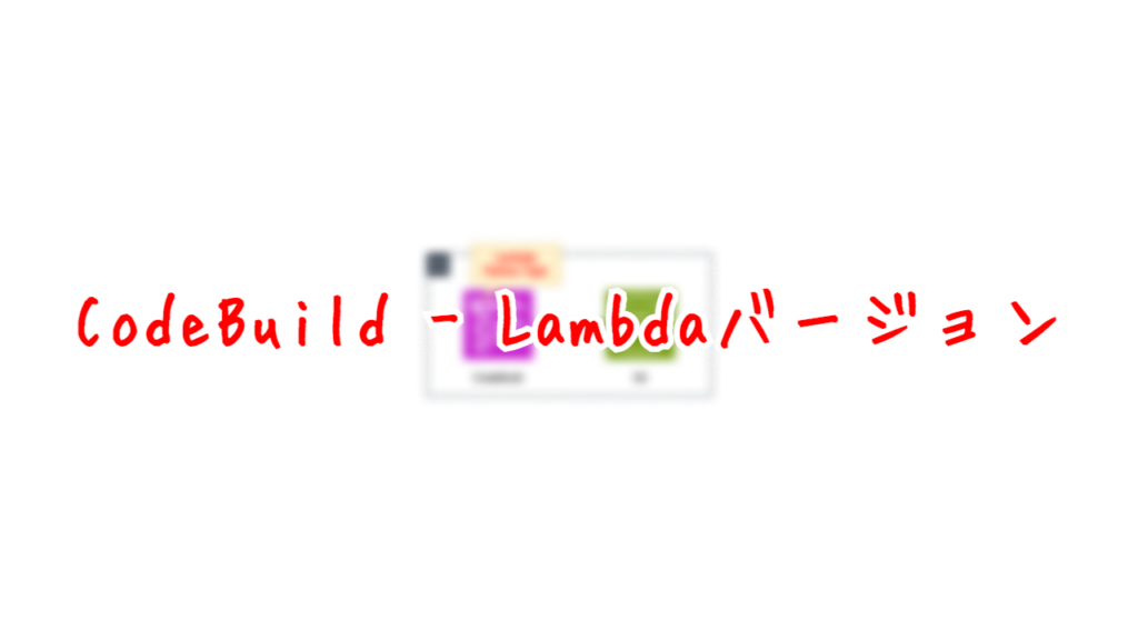 CodeBuild - Lambdaバージョン