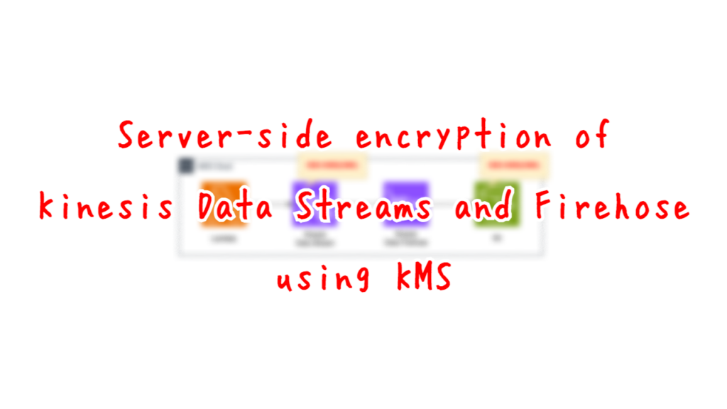 Server-side encryption of Kinesis Data Streams and Firehose using KMS.