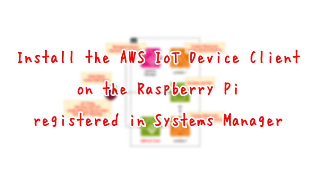Install the AWS IoT Device Client on the Raspberry Pi registered in Systems Manager.