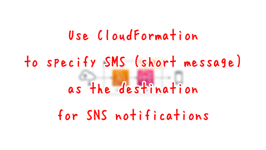 Use CloudFormation to specify SMS (short message) as the destination for SNS notifications.